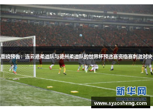 重磅预告：连云港柔道队与德州柔道队的世界杯预选赛资格赛刺激对决