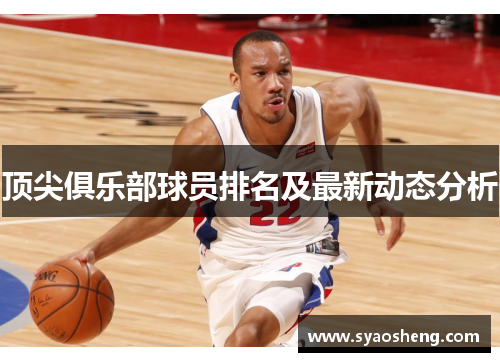 顶尖俱乐部球员排名及最新动态分析