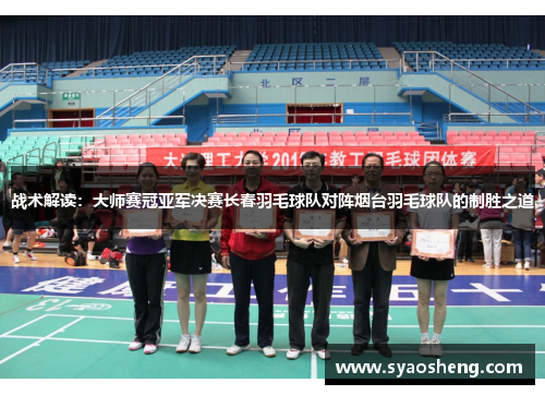战术解读：大师赛冠亚军决赛长春羽毛球队对阵烟台羽毛球队的制胜之道
