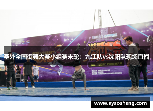 室外全国街舞大赛小组赛末轮：九江队vs沈阳队现场直播
